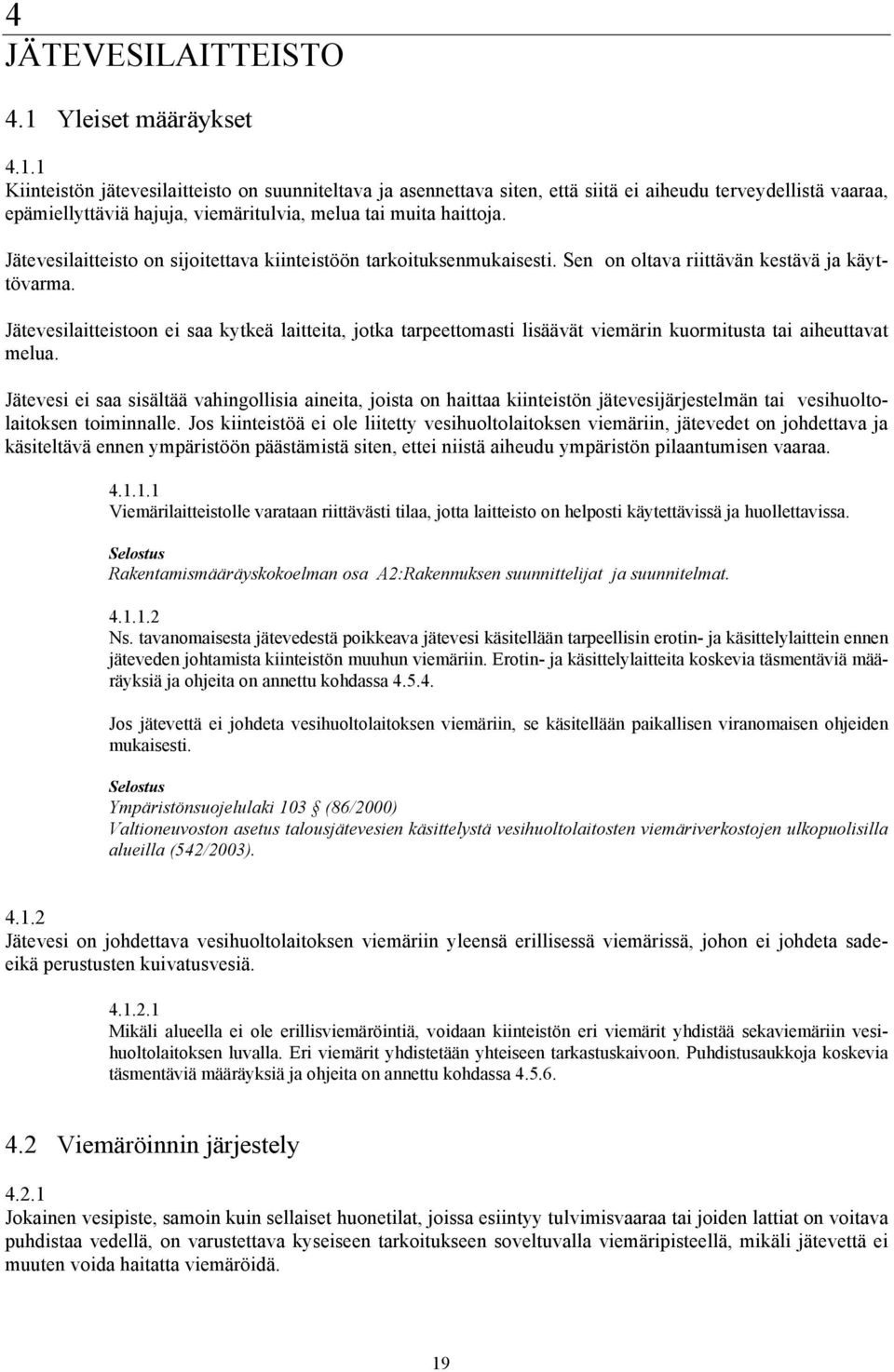 1 Kiinteistön jätevesilaitteisto on suunniteltava ja asennettava siten, että siitä ei aiheudu terveydellistä vaaraa, epämiellyttäviä hajuja, viemäritulvia, melua tai muita haittoja.