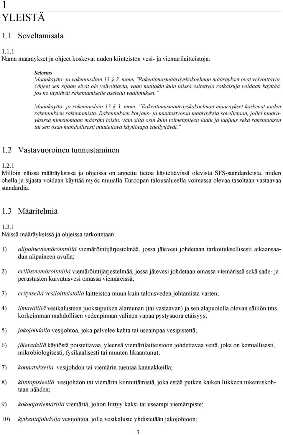 Ohjeet sen sijaan eivät ole velvoittavia, vaan muitakin kuin niissä esitettyjä ratkaisuja voidaan käyttää, jos ne täyttävät rakentamiselle asetetut vaatimukset. Maankäyttö- ja rakennuslain 13 3. mom.