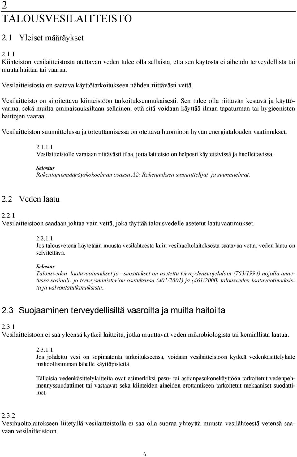 Sen tulee olla riittävän kestävä ja käyttövarma, sekä muilta ominaisuuksiltaan sellainen, että sitä voidaan käyttää ilman tapaturman tai hygieenisten haittojen vaaraa.