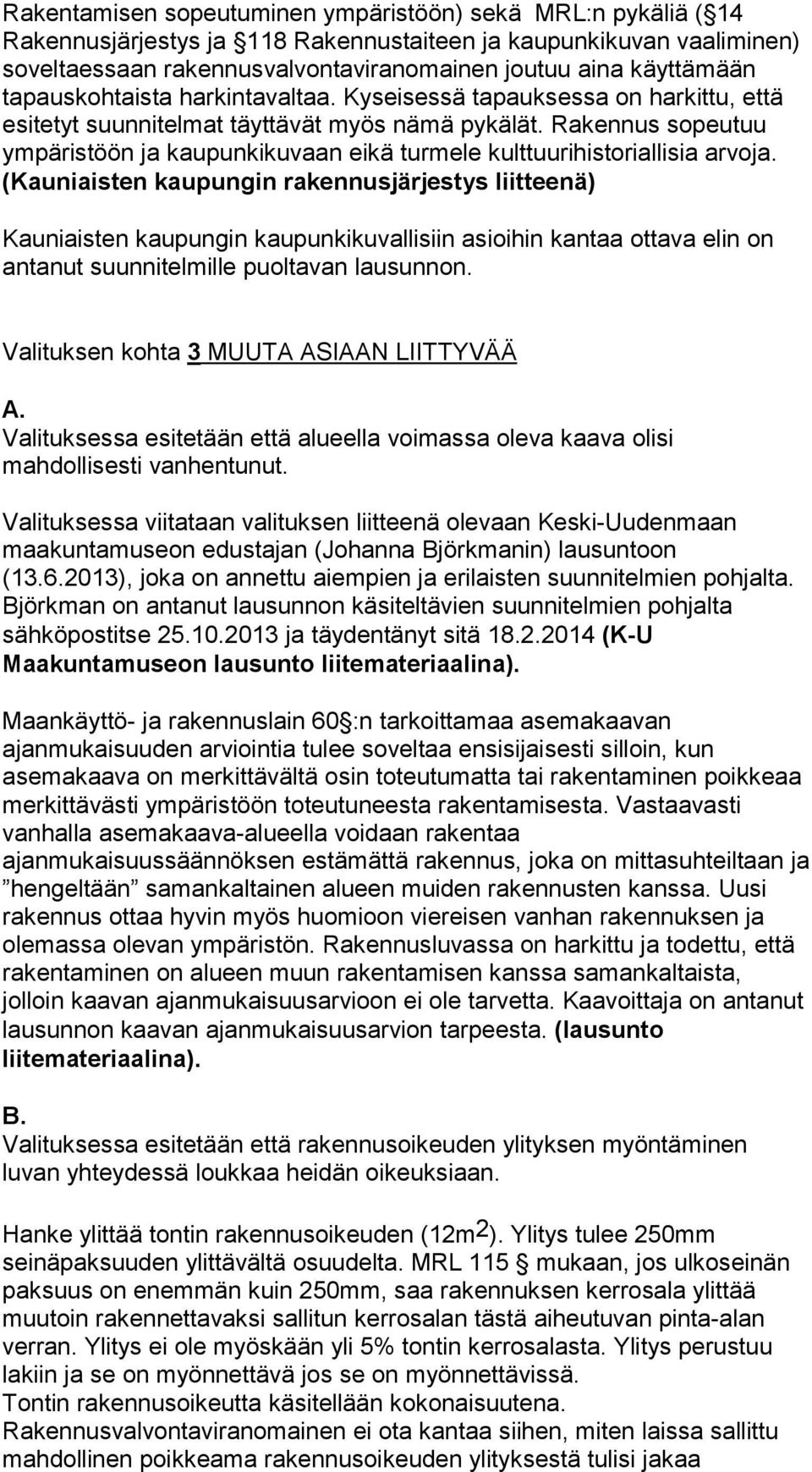 Rakennus sopeutuu ympäristöön ja kaupunkikuvaan eikä turmele kulttuurihistoriallisia arvoja.