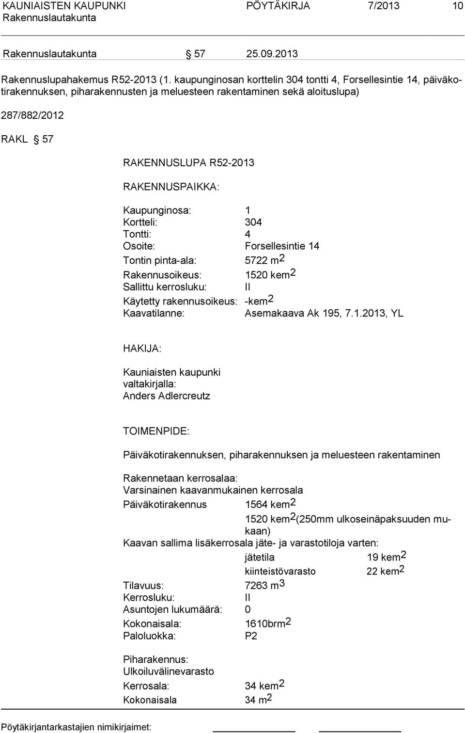 Kaupunginosa: 1 Kortteli: 304 Tontti: 4 Osoite: Forsellesintie 14 Tontin pinta-ala: 5722 m2 Rakennusoikeus: 1520 kem2 Sallittu kerrosluku: II Käytetty rakennusoikeus: -kem 2 Kaavatilanne: Asemakaava