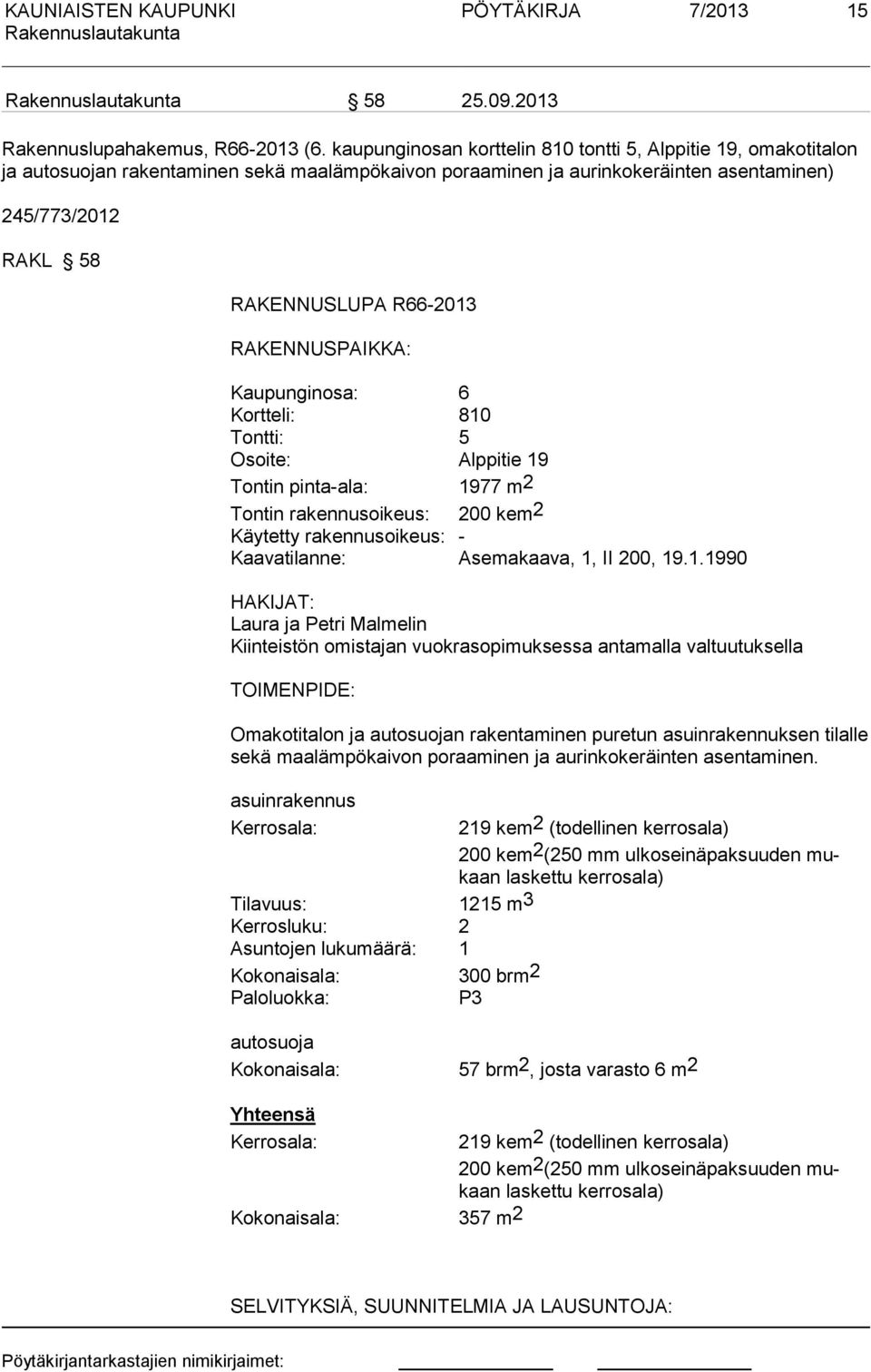 RAKENNUSPAIKKA: Kaupunginosa: 6 Kortteli: 810 Tontti: 5 Osoite: Alppitie 19 Tontin pinta-ala: 1977 m2 Tontin rakennusoikeus: 200 kem2 Käytetty rakennusoikeus: - Kaavatilanne: Asemakaava, 1, II 200,