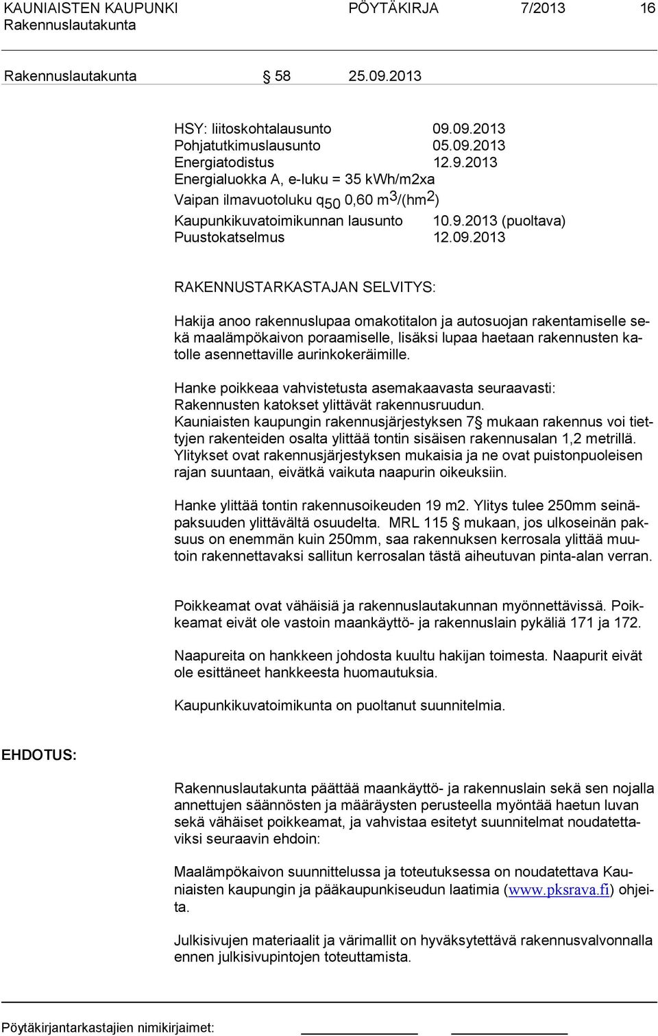 2013 RAKENNUSTARKASTAJAN SELVITYS: Hakija anoo rakennuslupaa omakotitalon ja autosuojan rakentamiselle sekä maalämpökaivon poraa miselle, lisäksi lupaa haetaan rakennusten katolle asennettaville