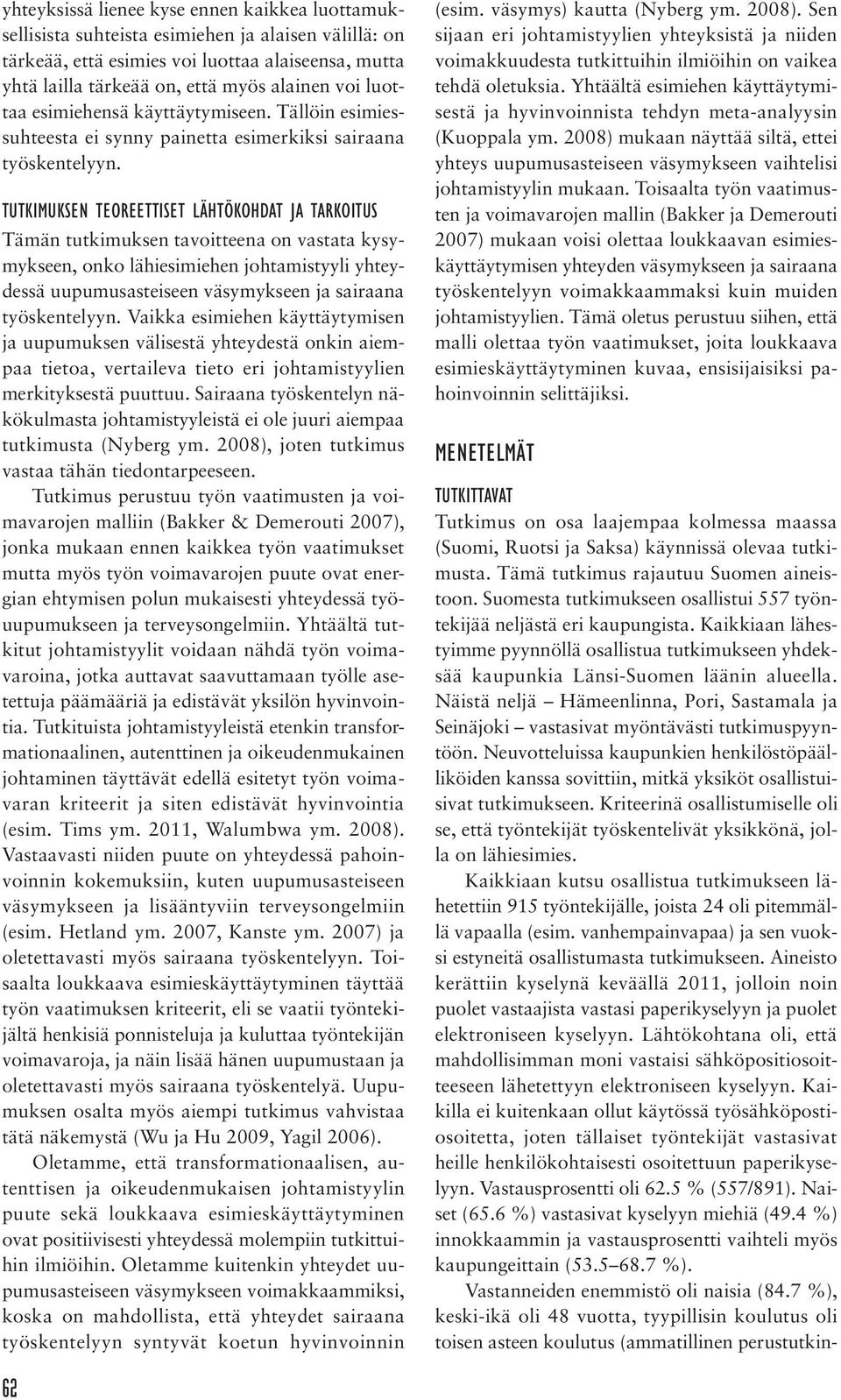 TUTKIMUKSEN TEOREETTISET LÄHTÖKOHDAT JA TARKOITUS Tämän tutkimuksen tavoitteena on vastata kysymykseen, onko lähiesimiehen johtamistyyli yhteydessä uupumusasteiseen väsymykseen ja sairaana