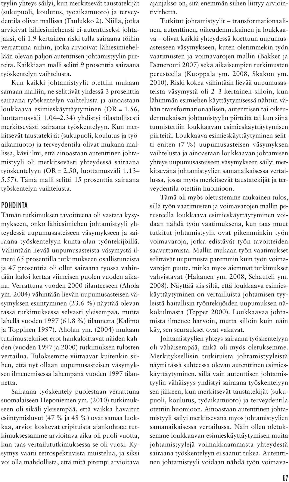 9-kertainen riski tulla sairaana töihin verrattuna niihin, jotka arvioivat lähiesimiehellään olevan paljon autenttisen johtamistyylin piirteitä.