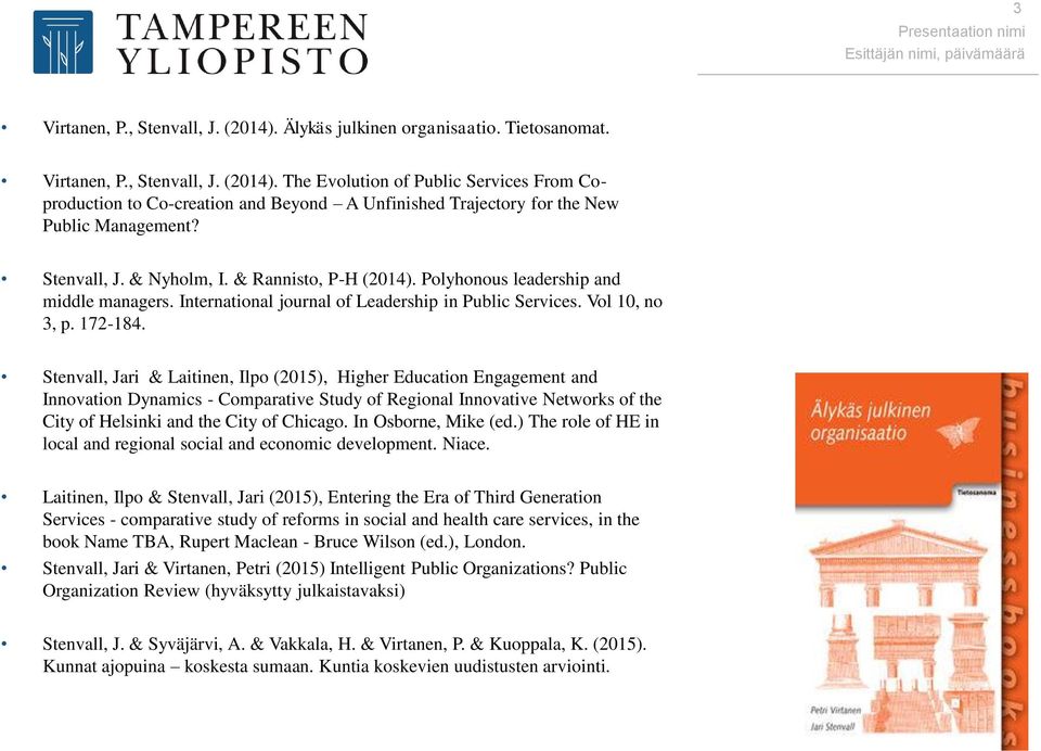 Stenvall, Jari & Laitinen, Ilpo (2015), Higher Education Engagement and Innovation Dynamics - Comparative Study of Regional Innovative Networks of the City of Helsinki and the City of Chicago.