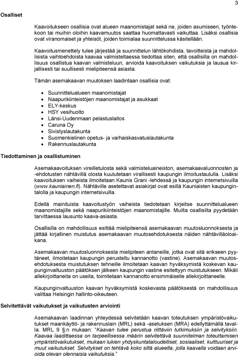 Kaavoitusmenettely tulee järjestää ja suunnittelun lähtökohdista, tavoitteista ja mahdollisista vaihtoehdoista kaavaa valmisteltaessa tiedottaa siten, että osallisilla on mahdollisuus osallistua