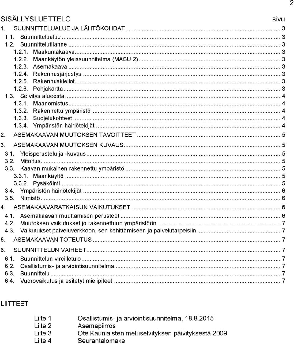 .. 4 2. ASEMAKAAVAN MUUTOKSEN TAVOITTEET... 5 3. ASEMAKAAVAN MUUTOKSEN KUVAUS... 5 3.1. Yleisperustelu ja -kuvaus... 5 3.2. Mitoitus... 5 3.3. Kaavan mukainen rakennettu ympäristö... 5 3.3.1. Maankäyttö.