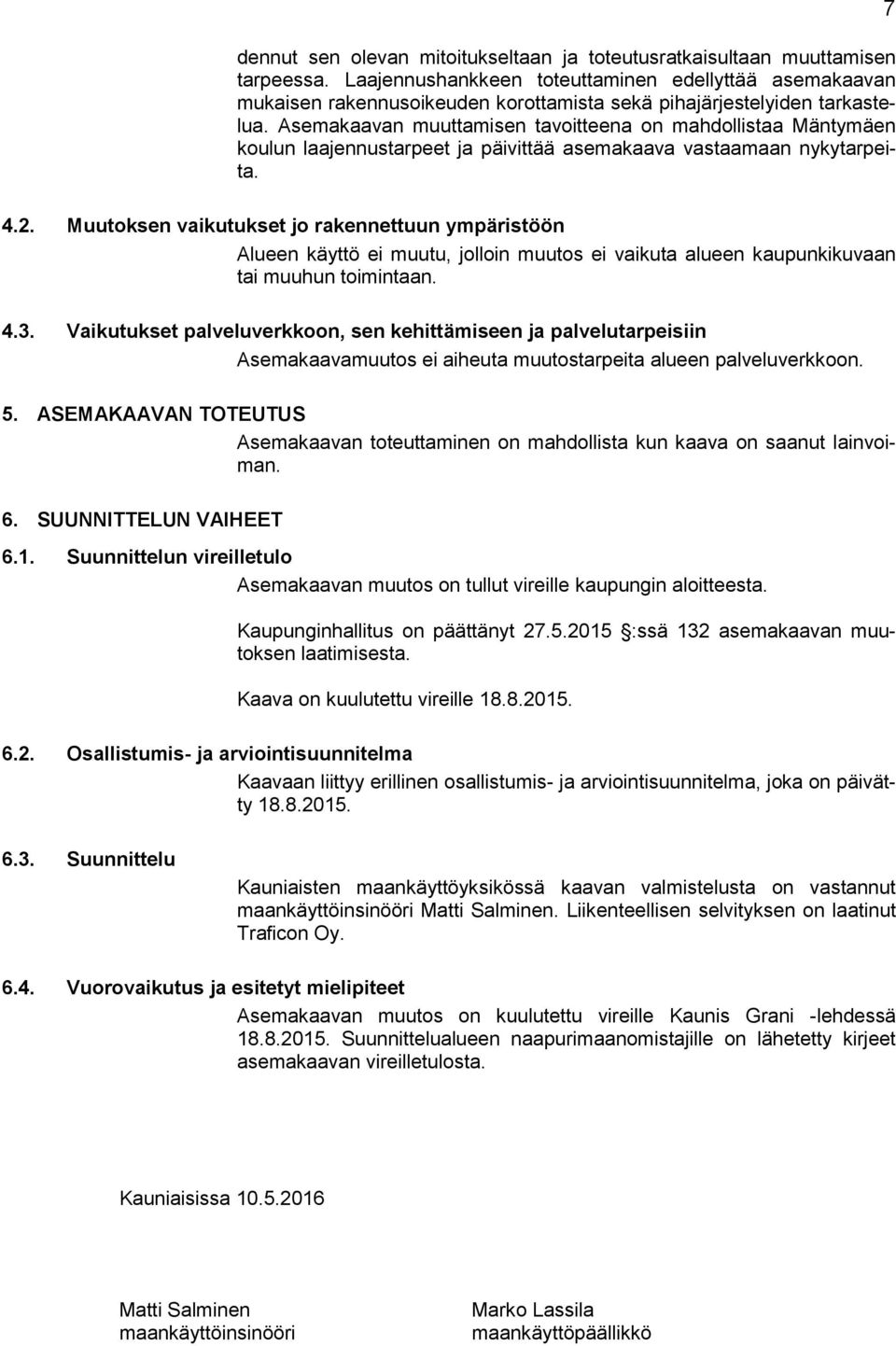 Asemakaavan muuttamisen tavoitteena on mahdollistaa Mäntymäen koulun laajennustarpeet ja päivittää asemakaava vastaamaan nykytarpeita. 7 4.2.