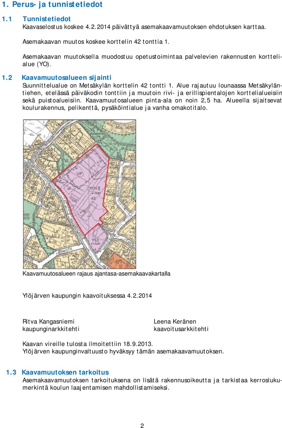 Alue rajautuu lounaassa Metsäkyläntiehen, etelässä päiväkodin tonttiin ja muutoin rivi- ja erillispientalojen korttelialueisiin sekä puistoalueisiin. Kaavamuutosalueen pinta-ala on noin 2,5 ha.