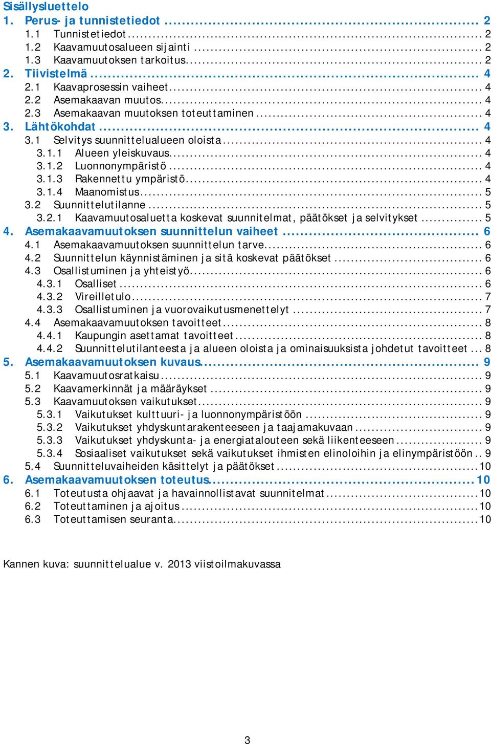 .. 4 3.1.4 Maanomistus... 5 3.2 Suunnittelutilanne... 5 3.2.1 Kaavamuutosaluetta koskevat suunnitelmat, päätökset ja selvitykset... 5 4. Asemakaavamuutoksen suunnittelun vaiheet... 6 4.