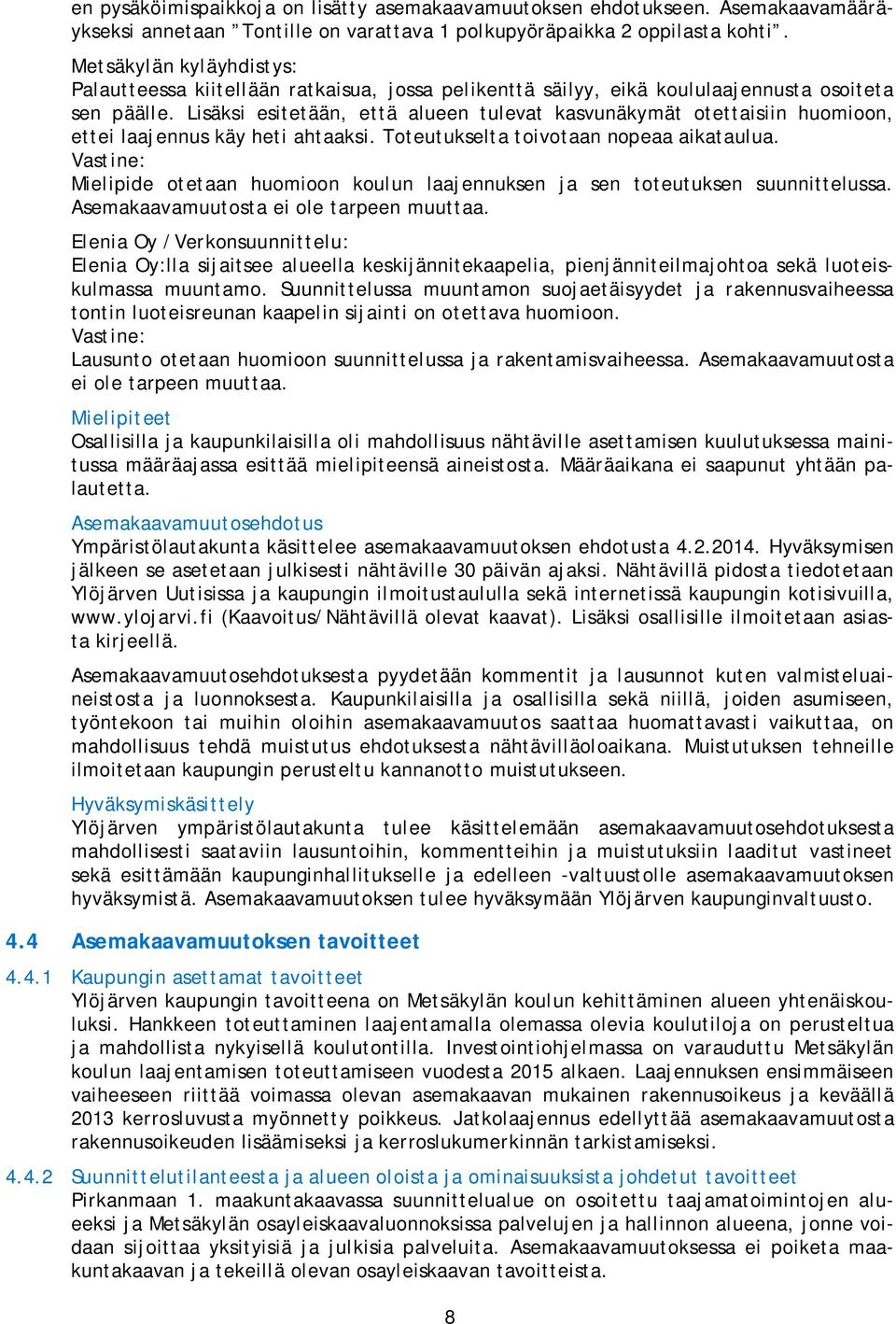 Lisäksi esitetään, että alueen tulevat kasvunäkymät otettaisiin huomioon, ettei laajennus käy heti ahtaaksi. Toteutukselta toivotaan nopeaa aikataulua.