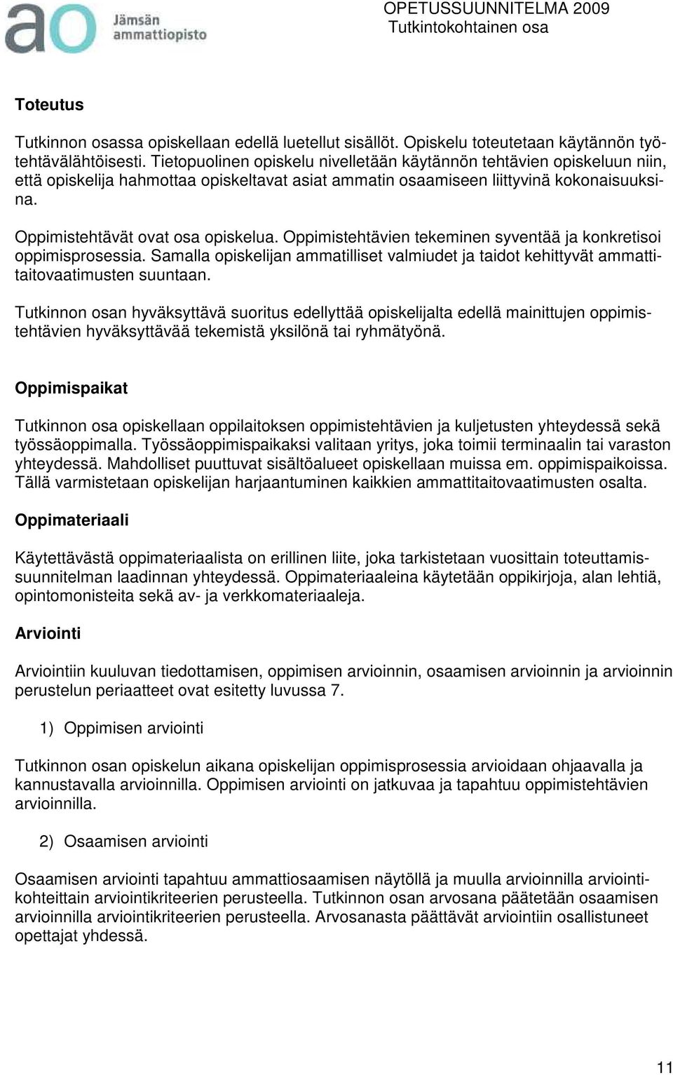 Oppimistehtävien tekeminen syventää ja konkretisoi oppimisprosessia. Samalla opiskelijan ammatilliset valmiudet ja taidot kehittyvät ammattitaitovaatimusten suuntaan.