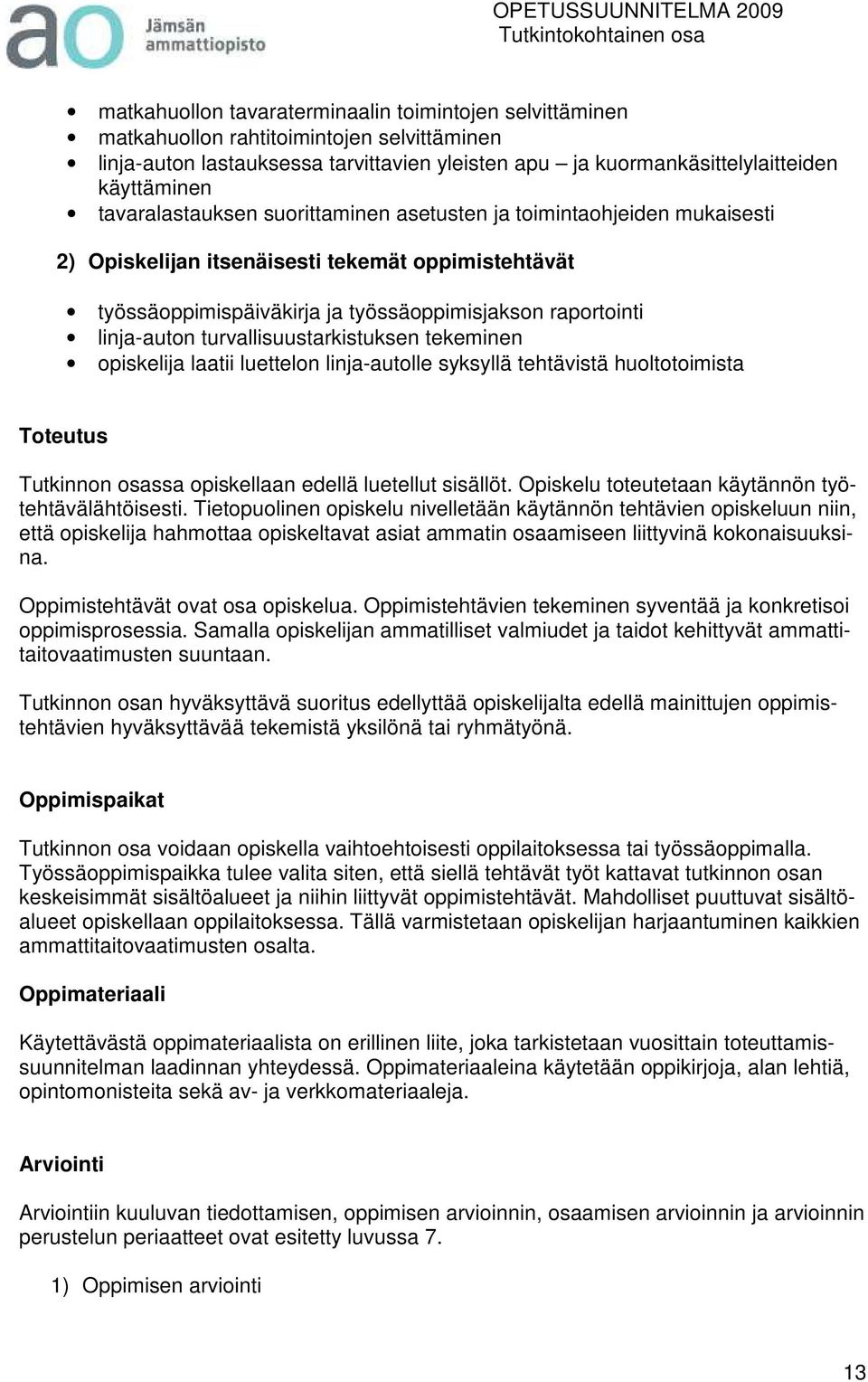 turvallisuustarkistuksen tekeminen opiskelija laatii luettelon linja-autolle syksyllä tehtävistä huoltotoimista Toteutus Tutkinnon osassa opiskellaan edellä luetellut sisällöt.