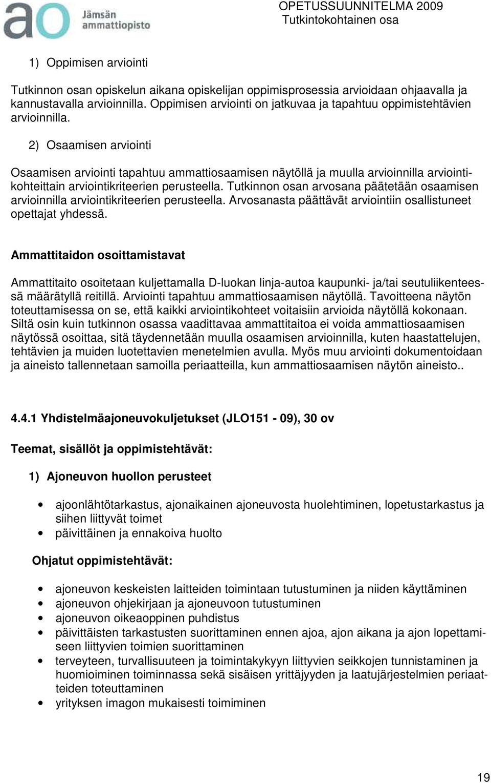 2) Osaamisen arviointi Osaamisen arviointi tapahtuu ammattiosaamisen näytöllä ja muulla arvioinnilla arviointikohteittain arviointikriteerien perusteella.