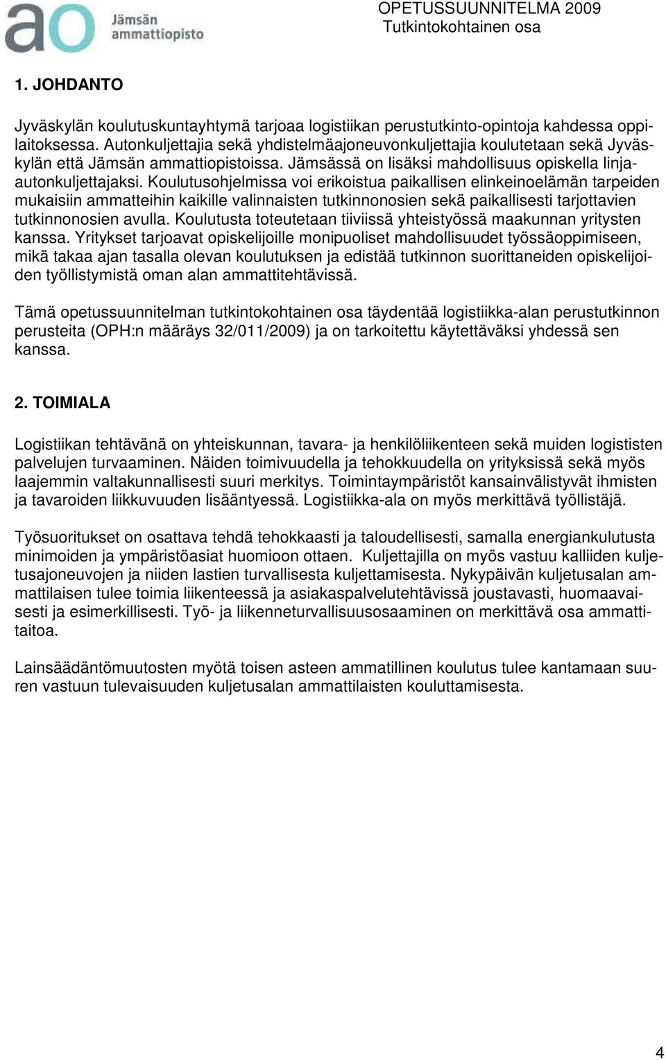 Koulutusohjelmissa voi erikoistua paikallisen elinkeinoelämän tarpeiden mukaisiin ammatteihin kaikille valinnaisten tutkinnonosien sekä paikallisesti tarjottavien tutkinnonosien avulla.