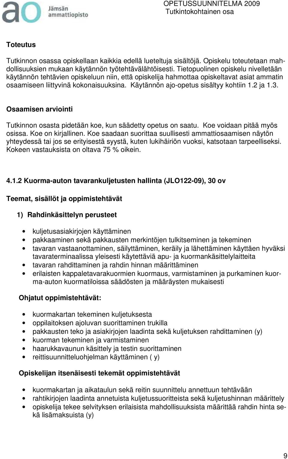 Käytännön ajo-opetus sisältyy kohtiin 1.2 ja 1.3. Osaamisen arviointi Tutkinnon osasta pidetään koe, kun säädetty opetus on saatu. Koe voidaan pitää myös osissa. Koe on kirjallinen.