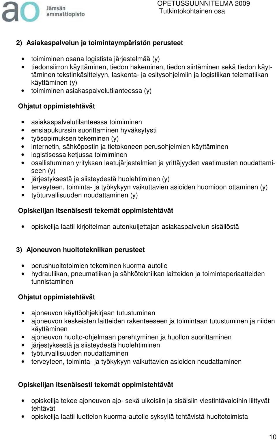 ensiapukurssin suorittaminen hyväksytysti työsopimuksen tekeminen (y) internetin, sähköpostin ja tietokoneen perusohjelmien käyttäminen logistisessa ketjussa toimiminen osallistuminen yrityksen