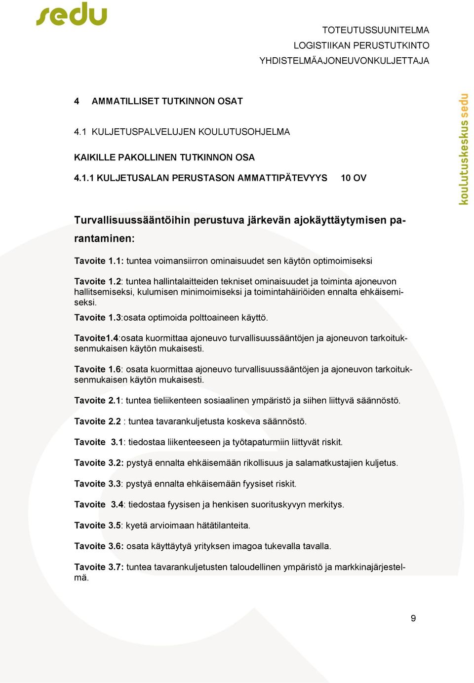 2: tuntea hallintalaitteiden tekniset ominaisuudet ja toiminta ajoneuvon hallitsemiseksi, kulumisen minimoimiseksi ja toimintahäiriöiden ennalta ehkäisemiseksi. Tavoite 1.