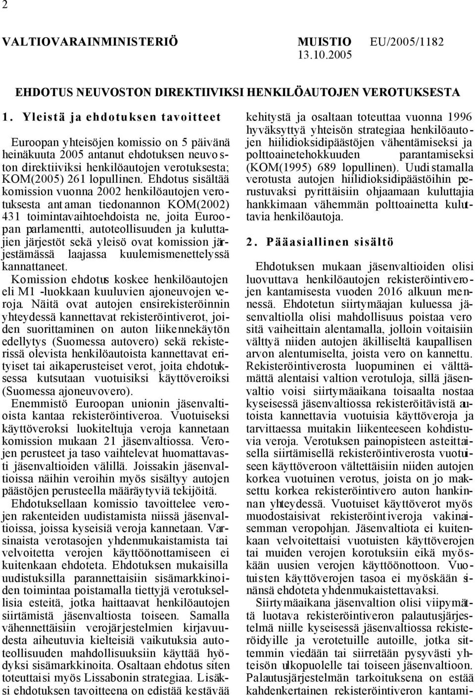 Ehdotus sisältää komission vuonna 2002 henkilöautojen verotuksesta ant aman tiedonannon KOM(2002) 431 toimintavaihtoehdoista ne, joita Euroopan parlamentti, autoteollisuuden ja kuluttajien järjestöt