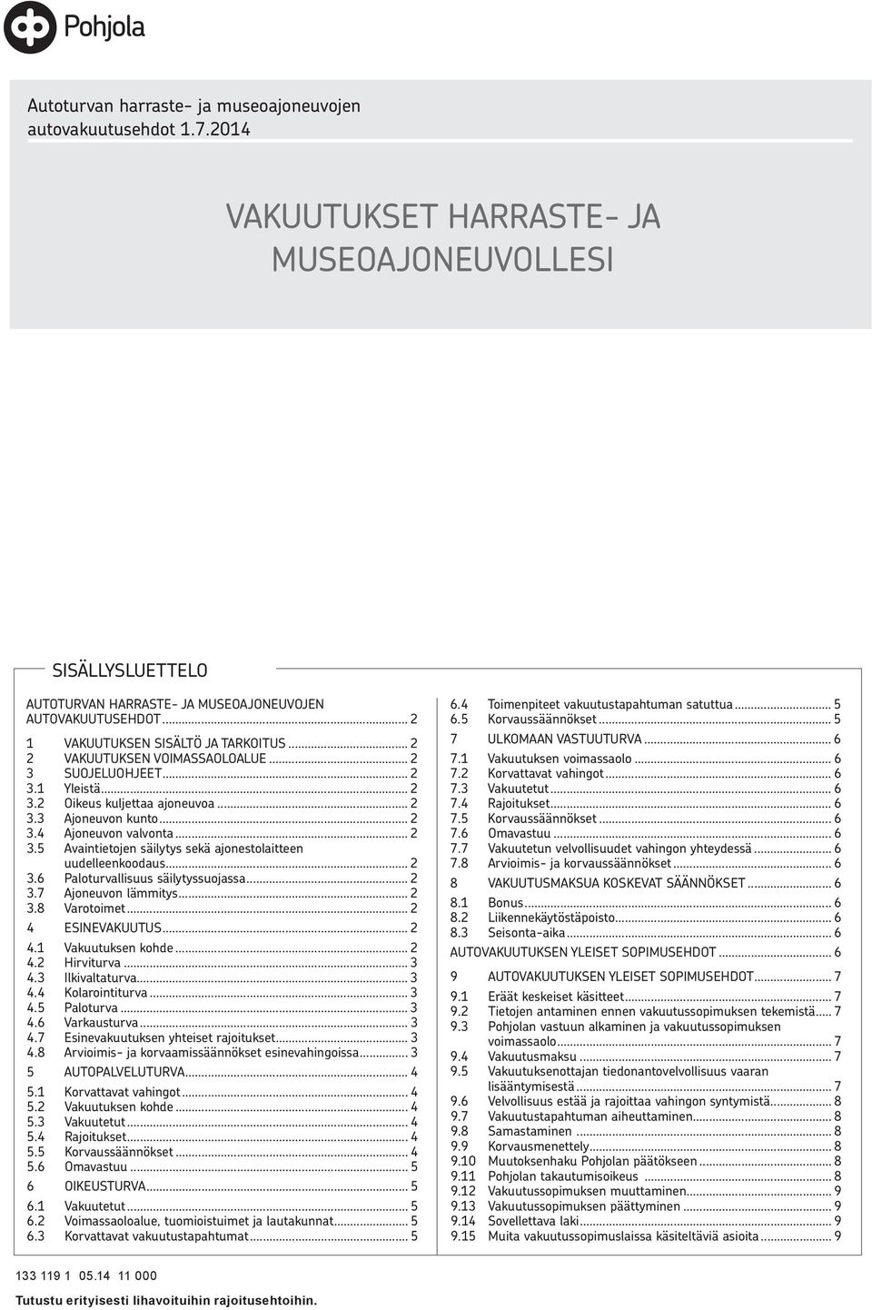 .. 2 3.5 Avaintietojen säilytys sekä ajonestolaitteen uudelleenkoodaus... 2 3.6 Paloturvallisuus säilytyssuojassa... 2 3.7 Ajoneuvon lämmitys... 2 3.8 Varotoimet... 2 4 ESINEVAKUUTUS... 2 4.1 Vakuutuksen kohde.