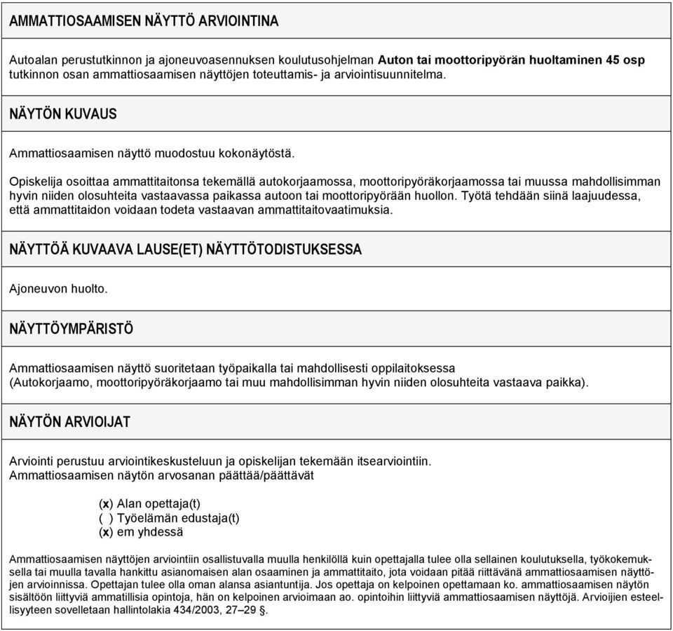 osoittaa ammattitaitonsa tekemällä autokorjaamossa, moottoripyöräkorjaamossa tai muussa mahdollisimman hyvin niiden olosuhteita vastaavassa paikassa autoon tai moottoripyörään huollon.