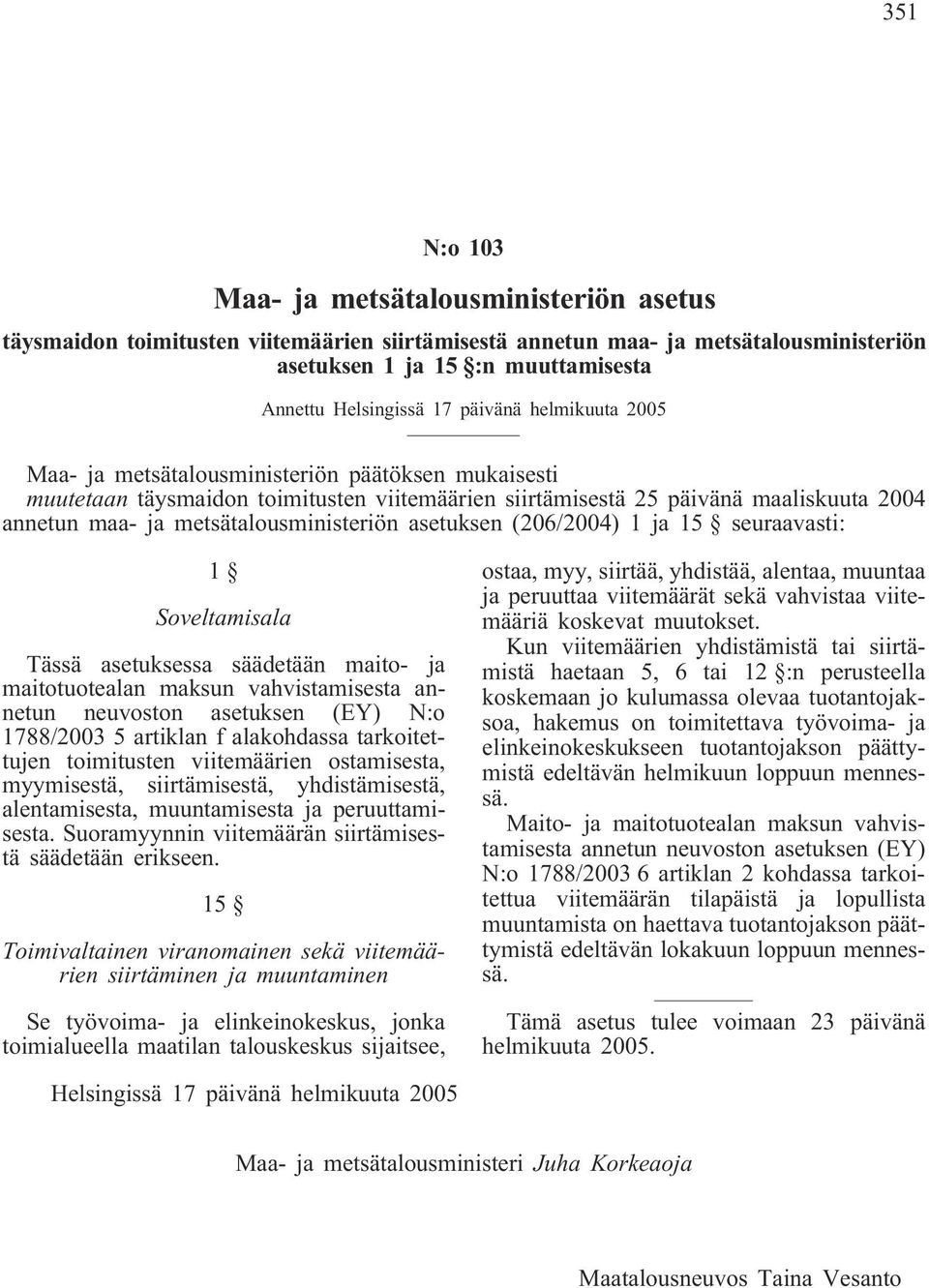 metsätalousministeriön asetuksen (206/2004) 1 ja 15 seuraavasti: 1 Soveltamisala Tässä asetuksessa säädetään maito- ja maitotuotealan maksun vahvistamisesta annetun neuvoston asetuksen (EY) N:o