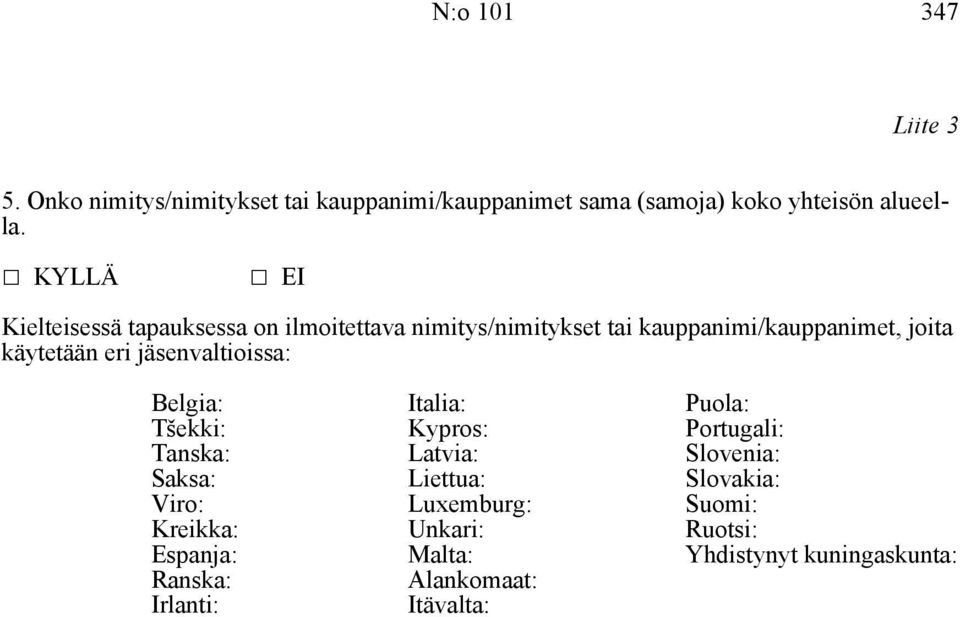 jäsenvaltioissa: Belgia: Italia: Puola: Tšekki: Kypros: Portugali: Tanska: Latvia: Slovenia: Saksa: Liettua: Slovakia: