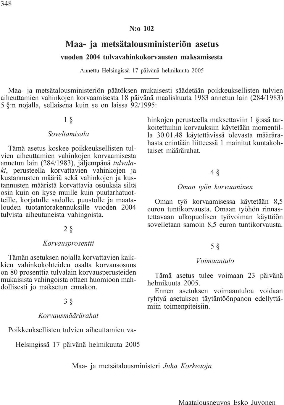 asetus koskee poikkeuksellisten tulvien aiheuttamien vahinkojen korvaamisesta annetun lain (284/1983), jäljempänä tulvalaki, perusteella korvattavien vahinkojen ja kustannusten määriä sekä vahinkojen