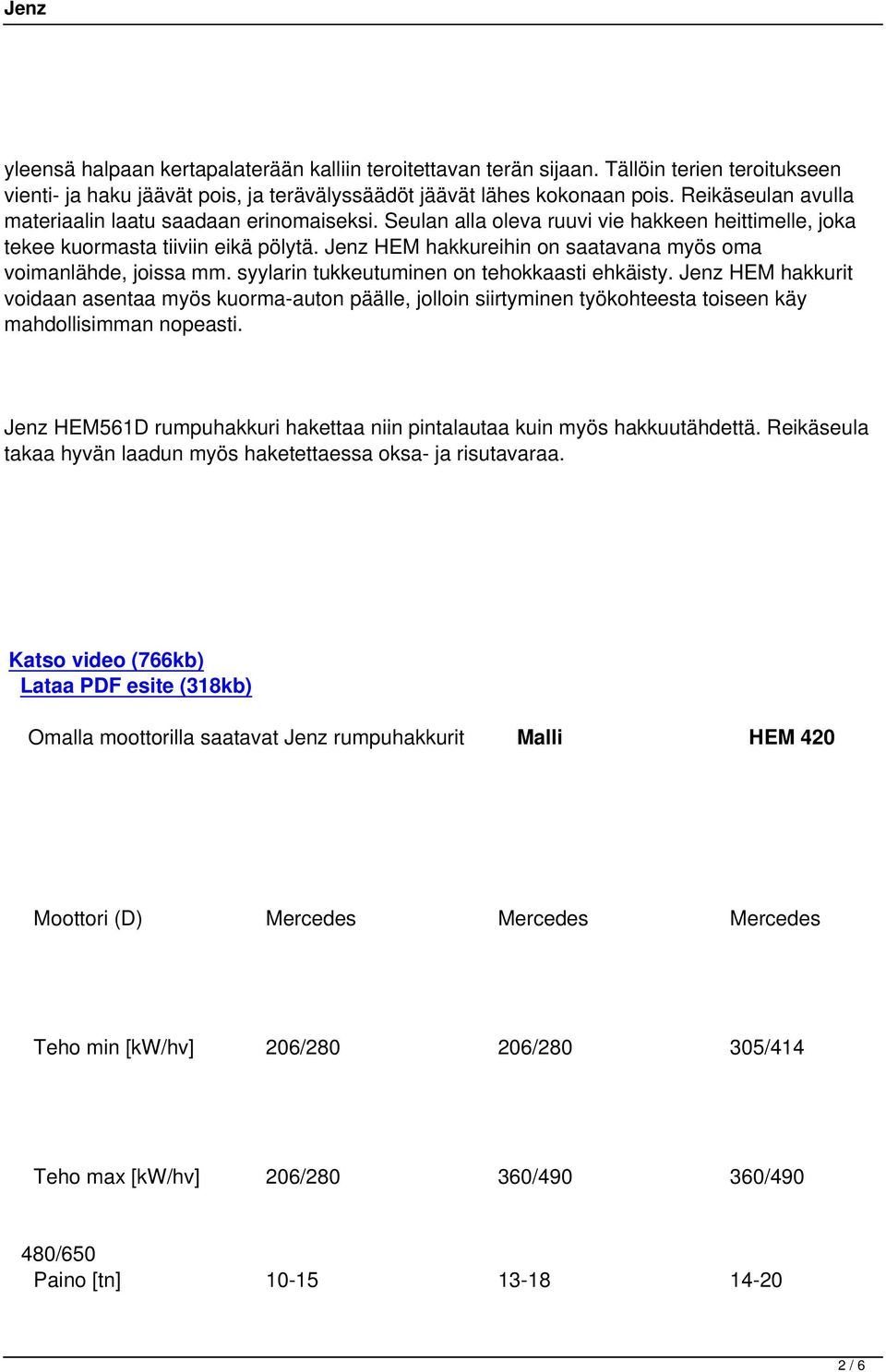 Jenz HEM hakkureihin on saatavana myös oma voimanlähde, joissa mm. syylarin tukkeutuminen on tehokkaasti ehkäisty.