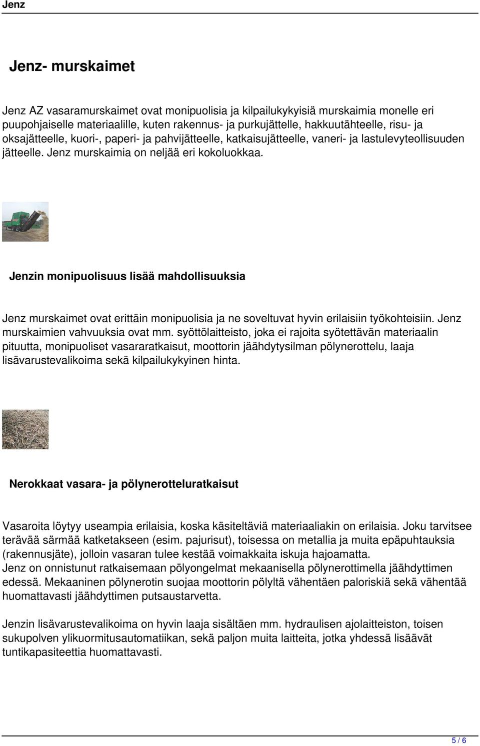 Jenzin monipuolisuus lisää mahdollisuuksia Jenz murskaimet ovat erittäin monipuolisia ja ne soveltuvat hyvin erilaisiin työkohteisiin. Jenz murskaimien vahvuuksia ovat mm.