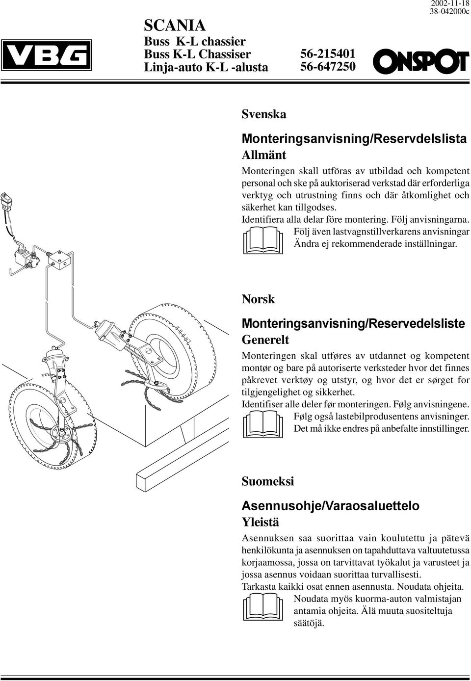 Följ anvisningarna. Följ även lastvagnstillverkarens anvisningar Ändra ej rekommenderade inställningar.