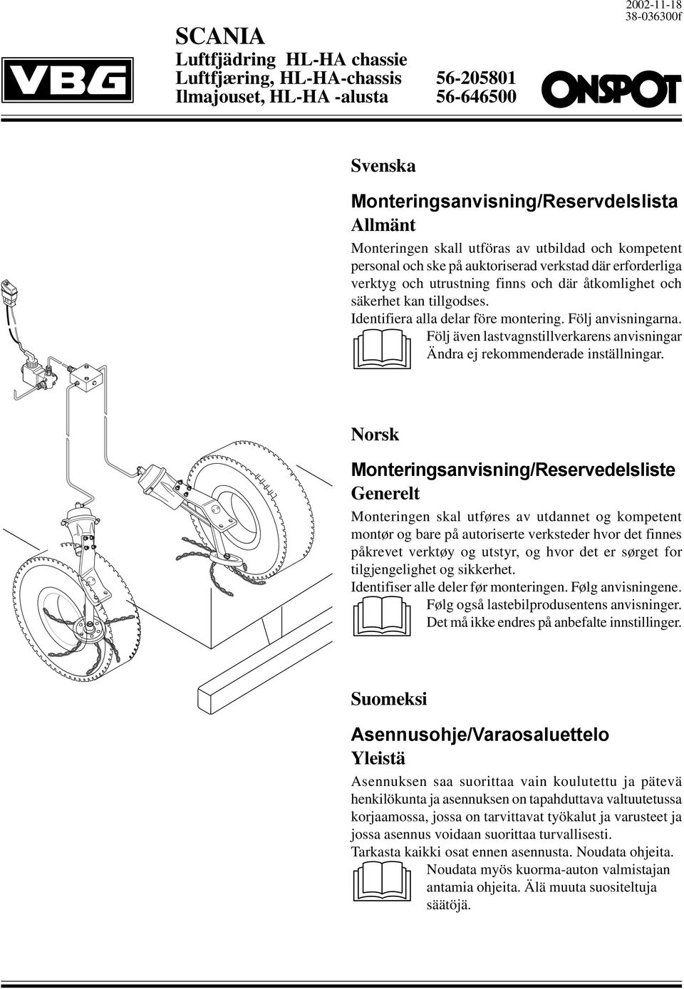 Identifiera alla delar före montering. Följ anvisningarna. Följ även lastvagnstillverkarens anvisningar Ändra ej rekommenderade inställningar.