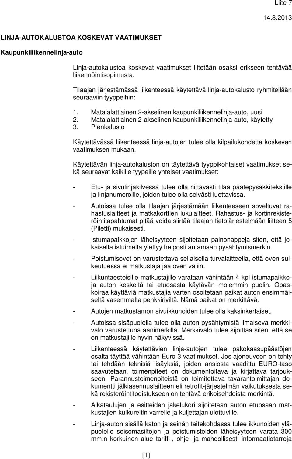 Matalalattiainen 2-akselinen kaupunkiliikennelinja-auto, käytetty 3. Pienkalusto Käytettävässä liikenteessä linja-autojen tulee olla kilpailukohdetta koskevan vaatimuksen mukaan.