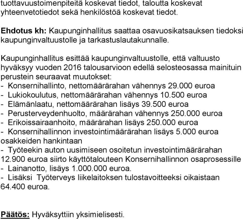 Kaupunginhallitus esittää kaupunginvaltuustolle, että valtuusto hyväksyy vuoden 2016 talousarvioon edellä selosteosassa mainituin perustein seuraavat muutokset: - Konsernihallinto, nettomäärärahan