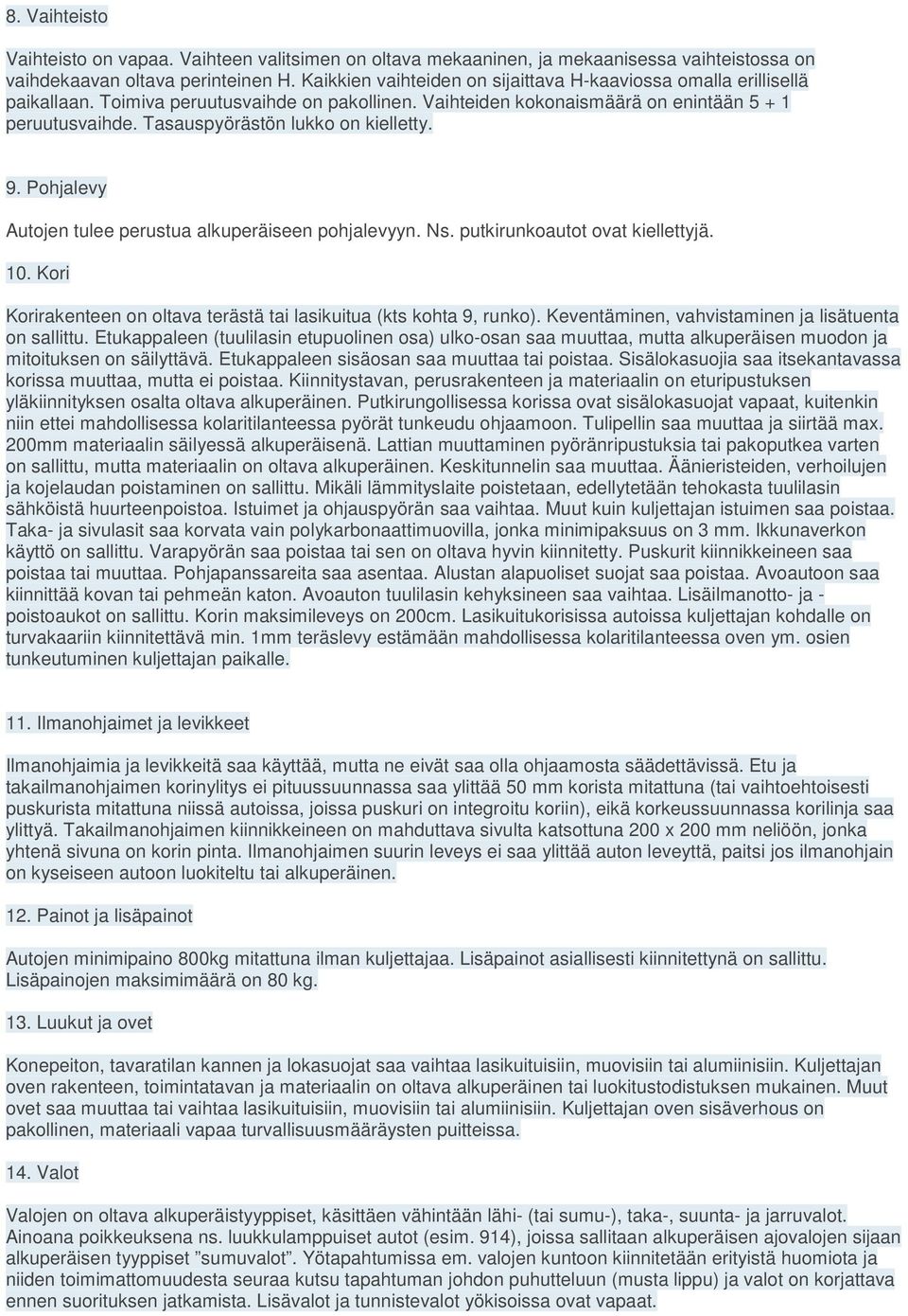 Tasauspyörästön lukko on kielletty. 9. Pohjalevy Autojen tulee perustua alkuperäiseen pohjalevyyn. Ns. putkirunkoautot ovat kiellettyjä. 10.