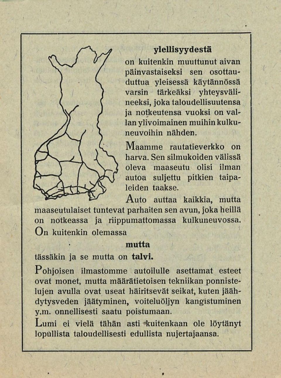 Auto auttaa kaikkia, mutta maaseutulaiset tuntevat parhaiten sen avun, joka heillä on notkeassa ja riippumattomassa kulkuneuvossa. On kuitenkin olemassa mutta tässäkin ja se mutta on talvi.