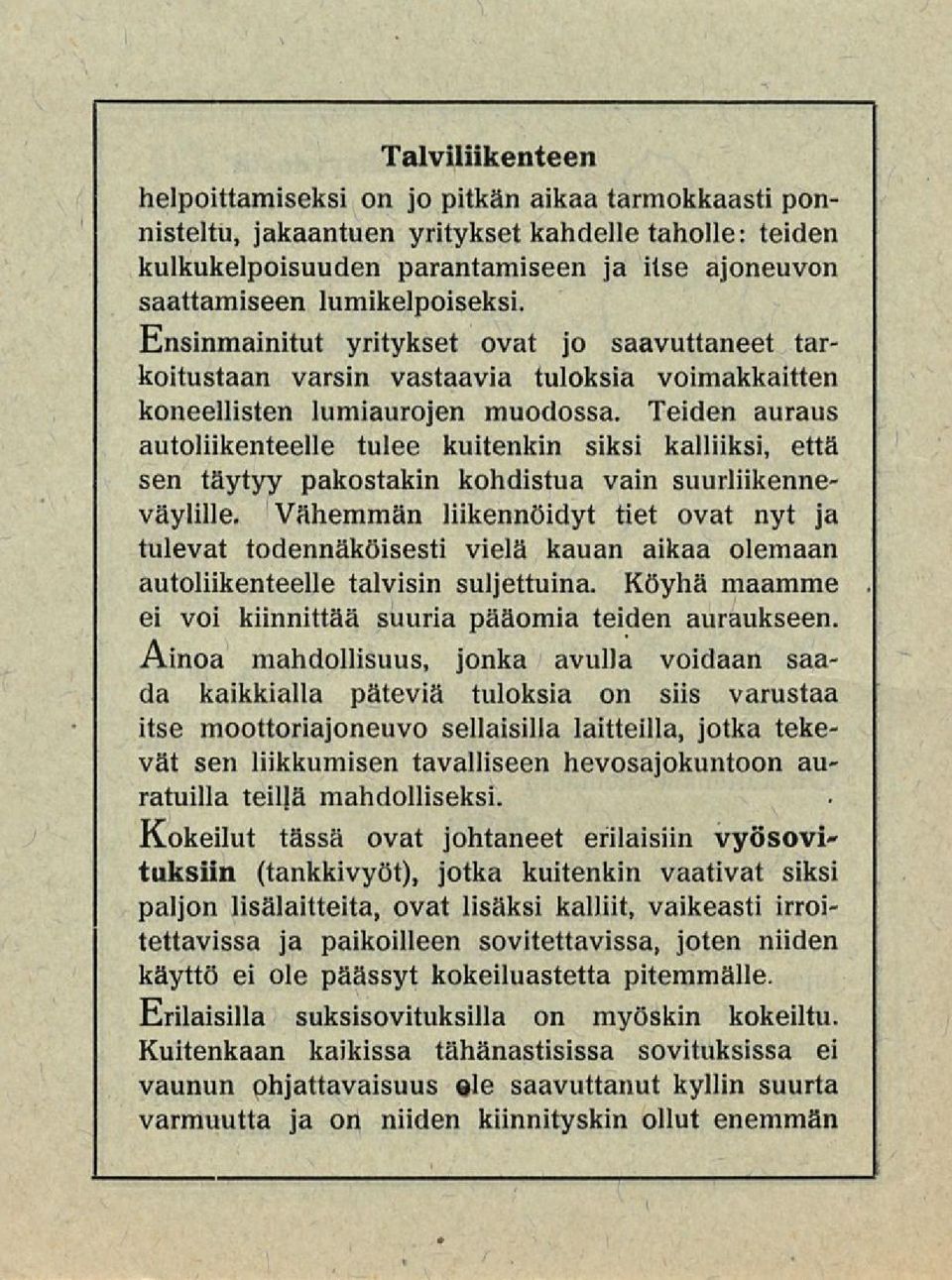 Teiden auraus autoliikenteelle tulee kuitenkin siksi kalliiksi, että sen täytyy pakostakin kohdistua vain suurliikenneväylille.