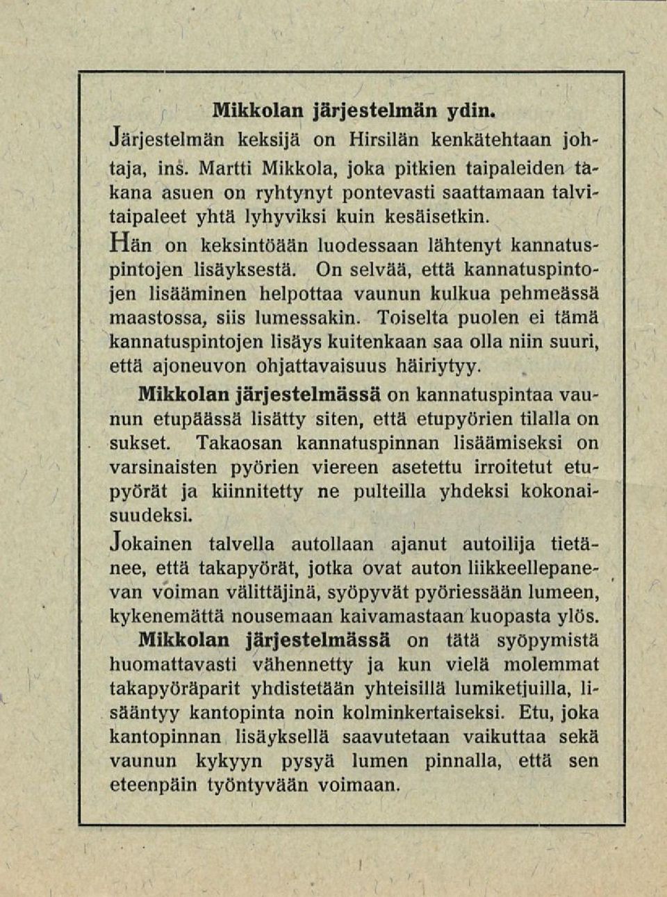 Hän on keksintöään luodessaan lähtenyt kannatuspintojen lisäyksestä. On selvää, että kannatuspintojen lisääminen helpottaa vaunun kulkua pehmeässä maastossa, siis lumessakin.