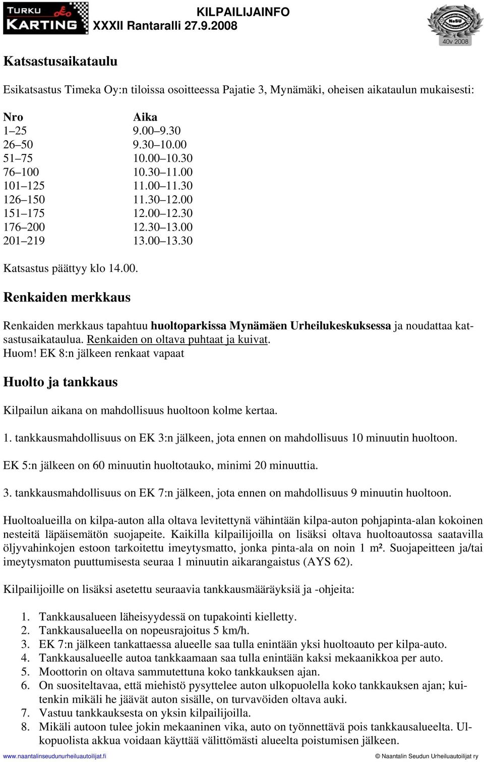 Renkaiden on oltava puhtaat ja kuivat. Huom! EK 8:n jälkeen renkaat vapaat Huolto ja tankkaus Kilpailun aikana on mahdollisuus huoltoon kolme kertaa. 1.