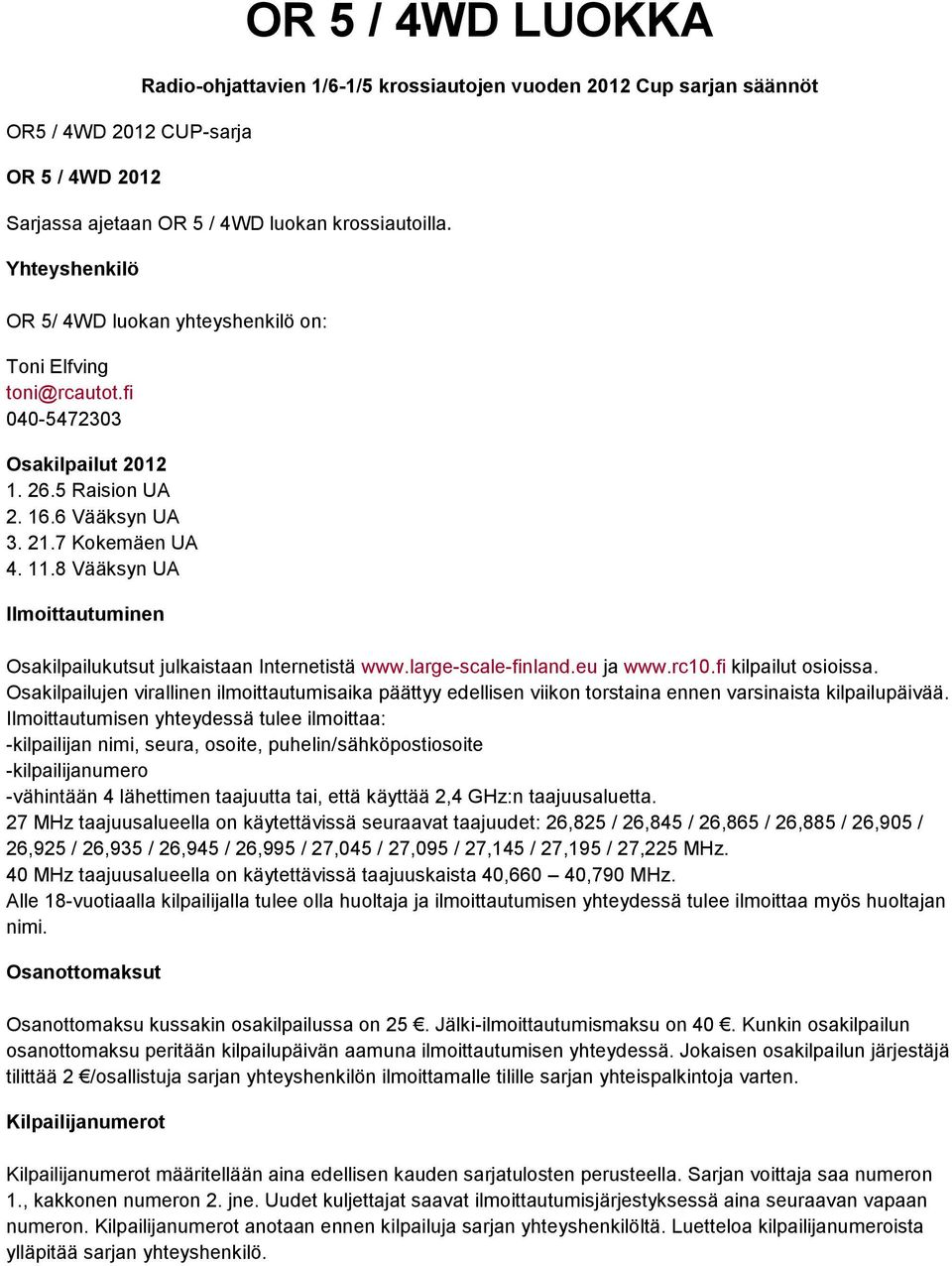 8 Vääksyn UA Ilmoittautuminen Osakilpailukutsut julkaistaan Internetistä www.large-scale-finland.eu ja www.rc10.fi kilpailut osioissa.