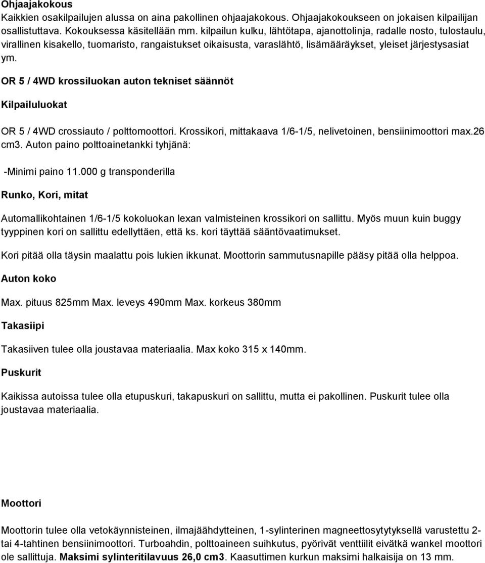 OR 5 / 4WD krossiluokan auton tekniset säännöt Kilpailuluokat OR 5 / 4WD crossiauto / polttomoottori. Krossikori, mittakaava 1/6-1/5, nelivetoinen, bensiinimoottori max.26 cm3.