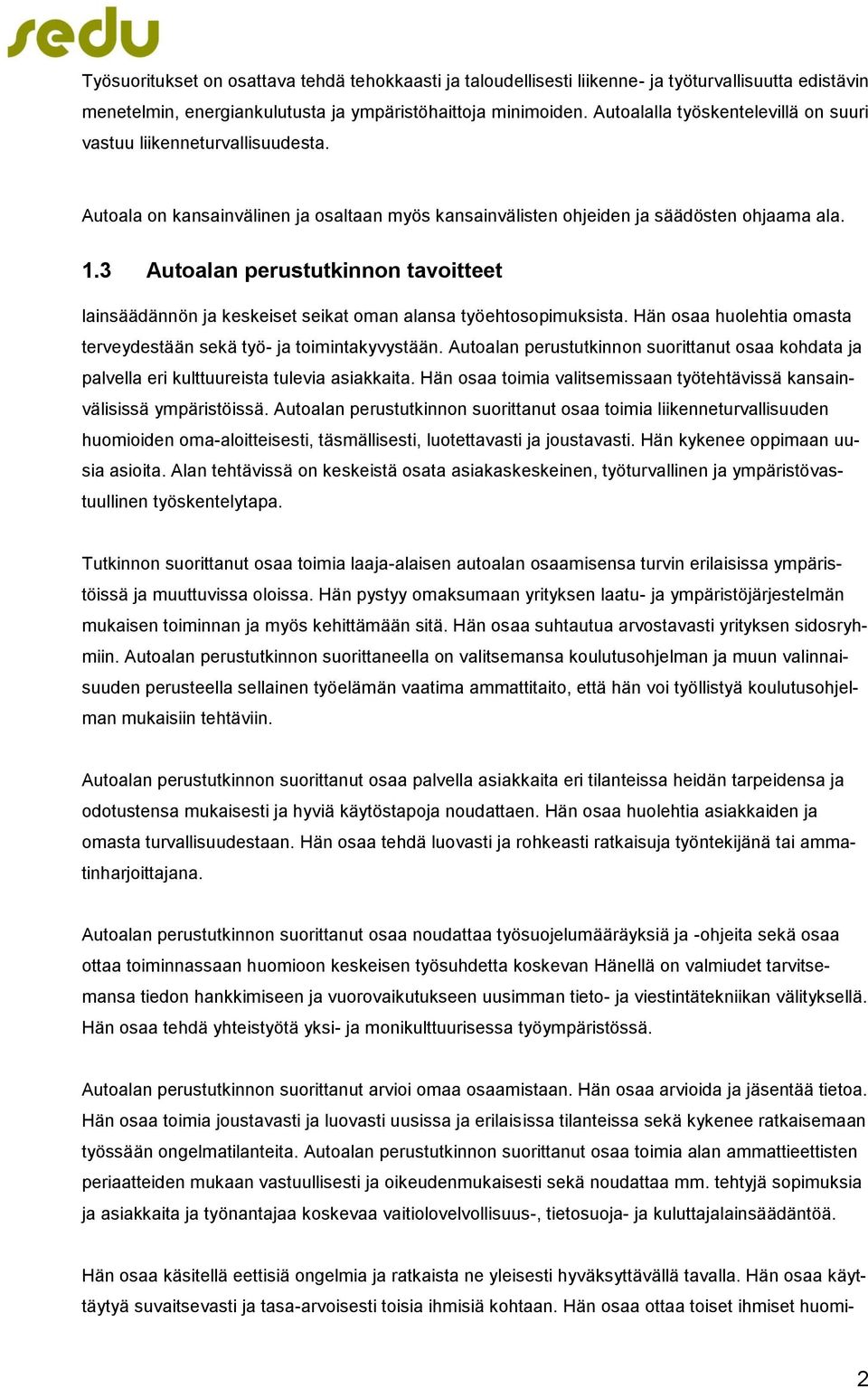 3 Autoalan perustutkinnon tavoitteet lainsäädännön ja keskeiset seikat oman alansa työehtosopimuksista. Hän osaa huolehtia omasta terveydestään sekä työ- ja toimintakyvystään.