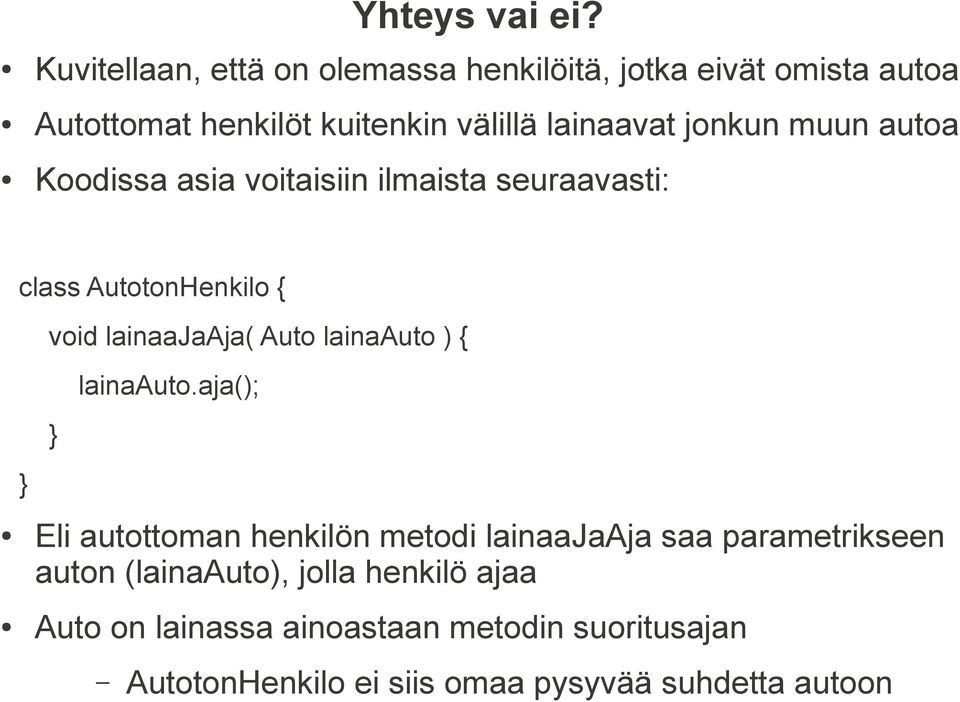 jonkun muun autoa Koodissa asia voitaisiin ilmaista seuraavasti: class AutotonHenkilo { } void lainaajaaja( Auto