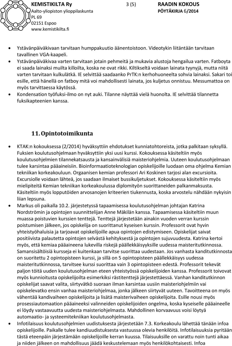 Kiltikseltä voidaan lainata tyynyjä, mutta niitä varten tarvitaan kulkulätkä. IE selvittää saadaanko PrTK:n kerhohuoneelta sohvia lainaksi.