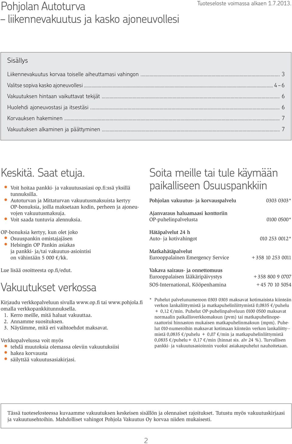 Voit hoitaa pankki- ja vakuutusasiasi op.fi:ssä yksillä tunnuksilla. Autoturvan ja Mittaturvan vakuutusmaksuista kertyy OP-bonuksia, joilla maksetaan kodin, perheen ja ajoneuvojen vakuutusmaksuja.