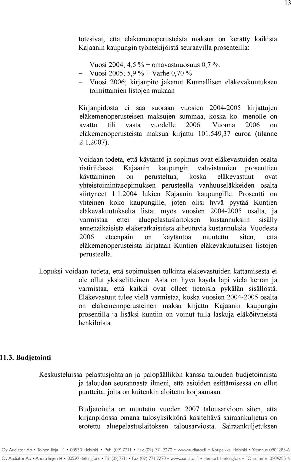 eläkemenoperusteisen maksujen summaa, koska ko. menolle on avattu tili vasta vuodelle 2006. Vuonna 2006 on eläkemenoperusteista maksua kirjattu 101.549,37 euroa (tilanne 2.1.2007).