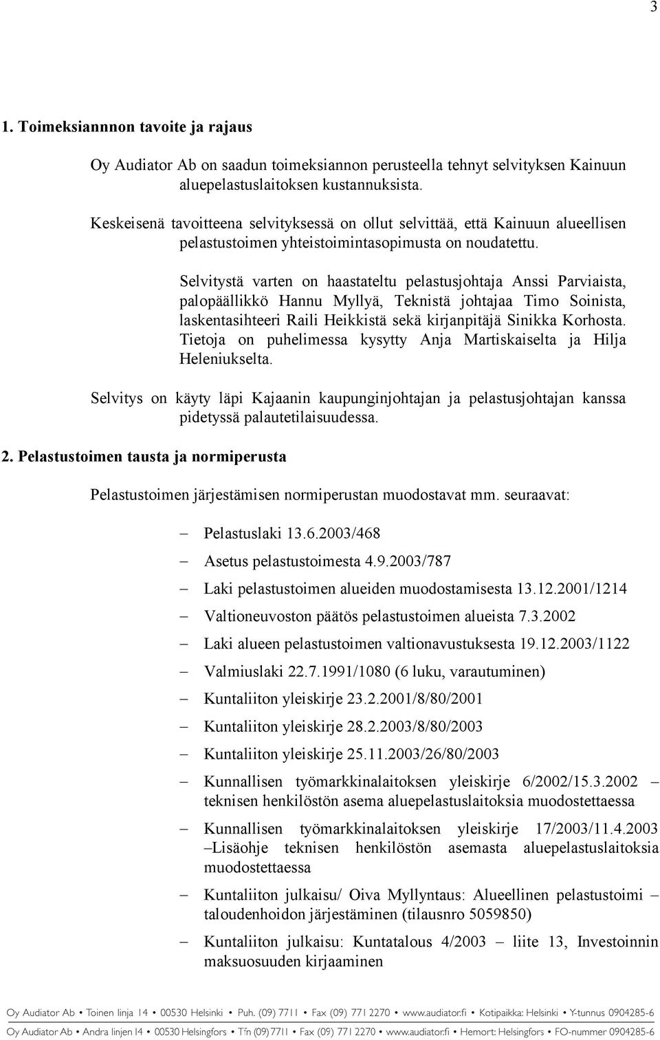 Selvitystä varten on haastateltu pelastusjohtaja Anssi Parviaista, palopäällikkö Hannu Myllyä, Teknistä johtajaa Timo Soinista, laskentasihteeri Raili Heikkistä sekä kirjanpitäjä Sinikka Korhosta.