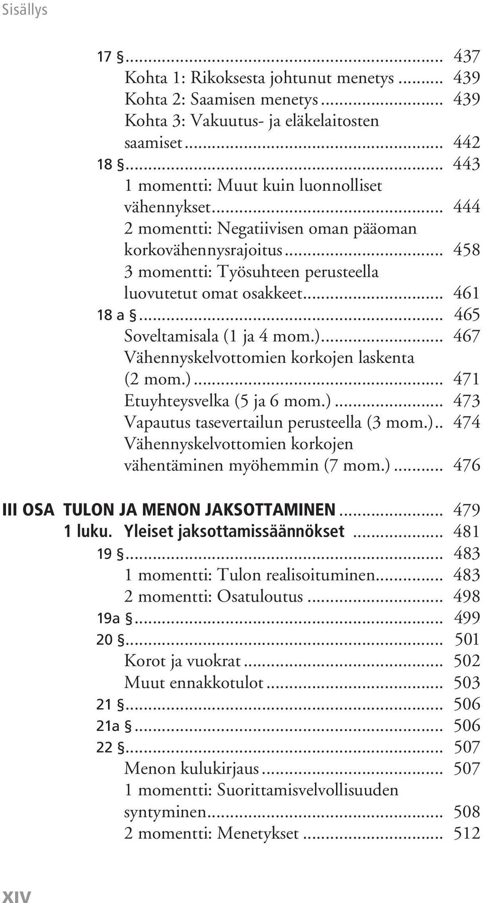 .. 467 Vähennyskelvottomien korkojen laskenta (2 mom.)... 471 Etuyhteysvelka (5 ja 6 mom.)... 473 Vapautus tasevertailun perusteella (3 mom.)... 474 Vähennyskelvottomien korkojen vähentäminen myöhemmin (7 mom.