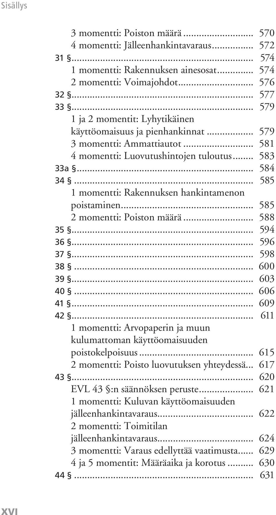 .. 585 1 momentti: Rakennuksen hankintamenon poistaminen... 585 2 momentti: Poiston määrä... 588 35... 594 36... 596 37... 598 38... 600 39... 603 40... 606 41... 609 42.